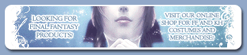 Click here to visit Final Fantasy World's Online Shop for FF Costumes and Merchandise!